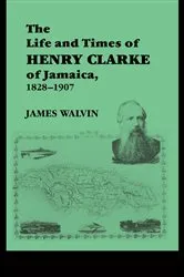 Book cover of The Life and Times of Henry Clarke of Jamaica, 1828-1907 by James Walvin