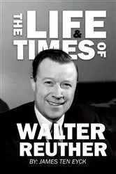 Book cover of The Life and Times of Walter Reuther by James Ten Eyck