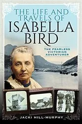Book cover of The Life and Travels of Isabella Bird by Jacki Hill-Murphy