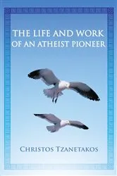 Book cover of The Life and Work of an Atheist Pioneer by Christos Tzanetakos