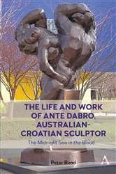 Book cover of The Life and Work of Ante Dabro, Australian-Croatian Sculptor by Peter Read