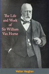 Book cover of The Life and Work of Sir William Van Horne by Unknown
