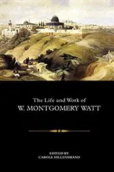 Book cover of The Life and Work of W. Montgomery Watt by Carole Hillenbrand