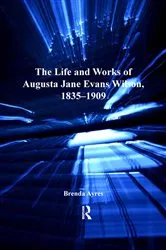 Book cover of The Life and Works of Augusta Jane Evans Wilson, 1835-1909 by Brenda Ayres