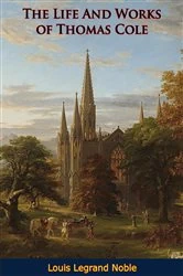 Book cover of The Life And Works of Thomas Cole by Louis Legrand Noble