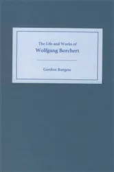 Book cover of The Life and Works of Wolfgang Borchert by Gordon Burgess
