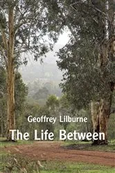 Book cover of The Life Between by Geoffrey Lilburne