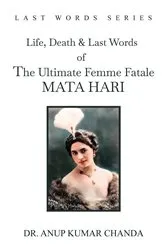 Book cover of The Life, Death & Last Words of the Ultimate Femme Fatale MATA HARI by Unknown