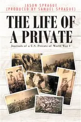 Book cover of The Life of a Private by Jason Sprague (Produced by Samuel Sprague)