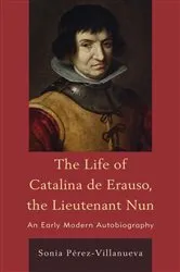 Book cover of The Life of Catalina de Erauso, the Lieutenant Nun by Sonia Pérez-Villanueva