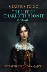 Book cover of The Life of Charlotte BrontÃ« - Volume 1 by Elizabeth Cleghorn Gaskell