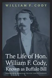 Book cover of The Life of Hon. William F. Cody, Known as Buffalo Bill by William F. Cody