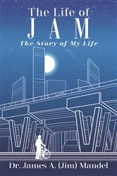 Book cover of The Life of JAM by Mandel, James A. (Jim), Dr.