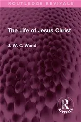 Book cover of The Life of Jesus Christ by J. W. C. Wand