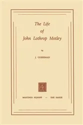 Book cover of The Life of John Lothrop Motley by J. Guberman