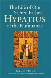 Book cover of The Life of Our Sacred Father, Hypatius of the Rufinianae by Callinicus