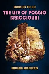 Book cover of The Life Of Poggio Bracciolini by William Shepherd