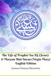 Book cover of The Life of Prophet Isa AS (Jesus) And Maryam Bint Imran (Virgin Mary) English Edition by Jannah Firdaus Mediapro