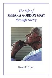 Book cover of The Life of Rebecca Gordon Gray through Poetry by Wanda P. Brown