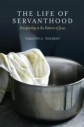 Book cover of The Life of Servanthood by Timothy C. Tennent
