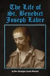 Book cover of The Life of St. Benedict Joseph Labre by Rev. Giuseppe Loreto Marconi