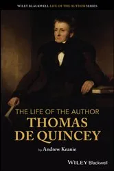 Book cover of The Life of the Author: Thomas De Quincey by Andrew Keanie