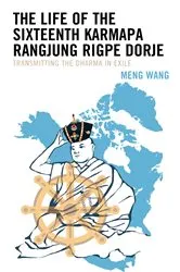 Book cover of The Life of the Sixteenth Karmapa Rangjung Rigpe Dorje by Meng Wang