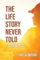 Book cover of The Life Story Never Told... So Here It Is by Iwegbu
