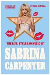 Book cover of The Life, Style and Music of Sabrina Carpenter by Erica Campbell