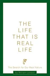 Book cover of The Life That Is Real Life by William Landon