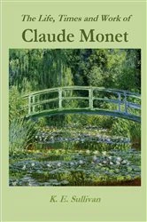 Book cover of The Life, Times and Work of Claude Monet by K.E. Sullivan