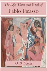 Book cover of The Life, Times and Work of Pablo Picasso by O.B. Duane