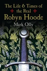 Book cover of The Life & Times of the Real Robyn Hoode by Mark Olly