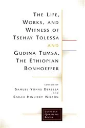 Book cover of The Life, Works, and Witness of Tsehay Tolessa and Gudina Tumsa, the Ethiopian Bonhoeffer by Samuel Yonas Deressa