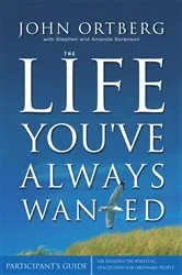 Book cover of The Life You've Always Wanted Bible Study Participant's Guide by John Ortberg