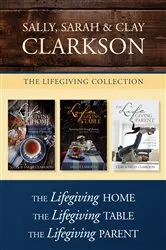 Book cover of The Lifegiving Collection: The Lifegiving Home / The Lifegiving Table / The Lifegiving Parent by Sally Clarkson