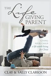 Book cover of The Lifegiving Parent by Sally Clarkson