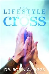 Book cover of The Lifestyle of the Cross by Dr. Robin  A Riggs