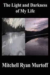 Book cover of The Light and Darkness of My Life by Mitchell Ryan Murtoff