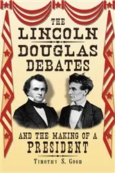 Book cover of The Lincoln-Douglas Debates and the Making of a President by Timothy S. Good