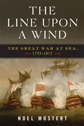 Book cover of The Line Upon a Wind: The Great War at Sea, 1793-1815 by Noel Mostert