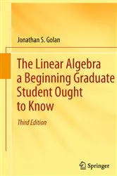 Book cover of The Linear Algebra a Beginning Graduate Student Ought to Know (3rd ed.) by Jonathan S. Golan