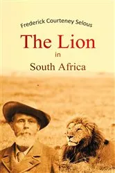 Book cover of The Lion in South Africa by Selous, Frederick , Courteney