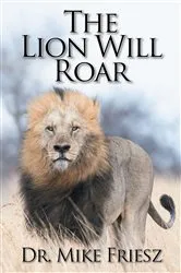 Book cover of The Lion Will Roar by Dr. Mike Friesz