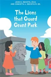 Book cover of The Lions that Guard Grant Park by D. DeCotis Ed.D. John