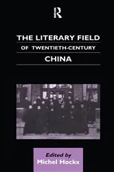 Book cover of The Literary Field of Twentieth Century China by Michel Hockx