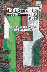 Book cover of The Literary Field under Communist Rule by Aušra Jurgutienė