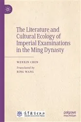 Book cover of The Literature and Cultural Ecology of Imperial Examinations in the Ming Dynasty by Wenxin Chen
