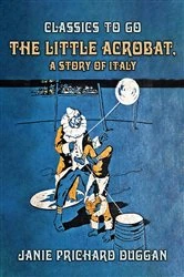 Book cover of The Little Acrobat, A Story of Italy by Janie Prichard Duggan