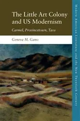 Book cover of The Little Art Colony and US Modernism by Geneva M. Gano